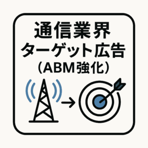 通信業界向けターゲット広告（ABM強化）
